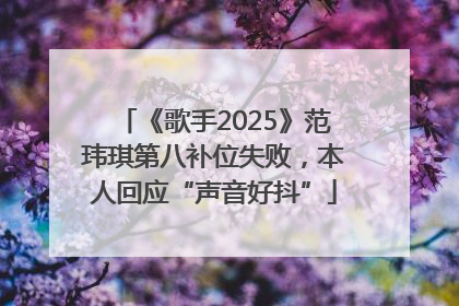 《歌手2025》范玮琪第八补位失败，本人回应“声音好抖”