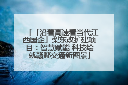 「沿着高速看当代江西国企」梨东改扩建项目：智慧赋能 科技绘就赣鄱交通新图景