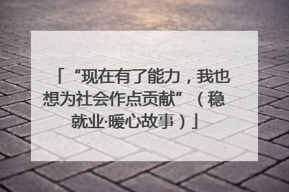 “现在有了能力，我也想为社会作点贡献”（稳就业·暖心故事）