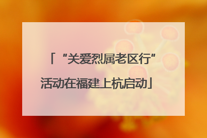 “关爱烈属老区行”活动在福建上杭启动