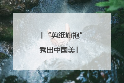 “剪纸旗袍” 秀出中国美