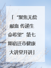 “聚焦无偿献血 传递生命希望”第七期宿迁市健康大讲堂开讲