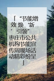 “节能增效 焕‘新’引领” 枣庄市公共机构节能宣传周现场活动精彩纷呈