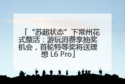 “苏超状态”下常州花式整活：游玩消费享抽奖机会，首轮特等奖将送理想 L6 Pro