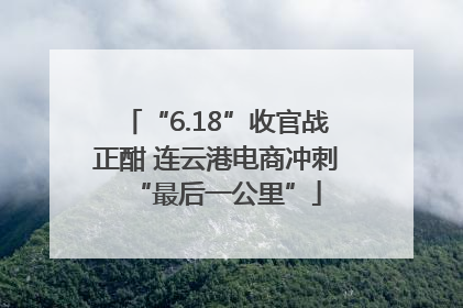 “6.18”收官战正酣 连云港电商冲刺“最后一公里”