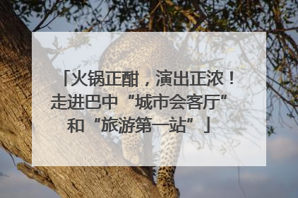 火锅正酣，演出正浓！走进巴中“城市会客厅”和“旅游第一站”