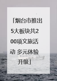 烟台市推出5大板块共200项文旅活动 多元体验升级