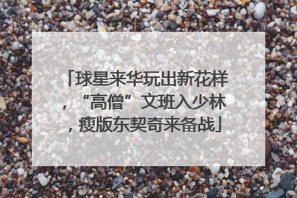 球星来华玩出新花样，“高僧”文班入少林，瘦版东契奇来备战