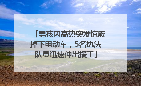 男孩因高热突发惊厥掉下电动车，5名执法队员迅速伸出援手