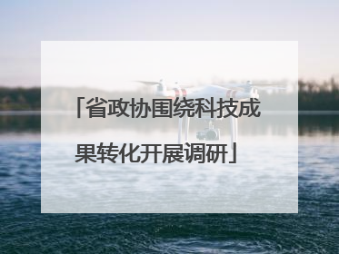 省政协围绕科技成果转化开展调研