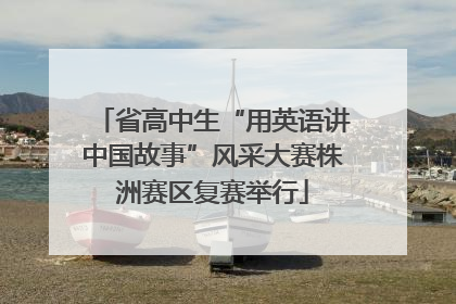 省高中生“用英语讲中国故事”风采大赛株洲赛区复赛举行