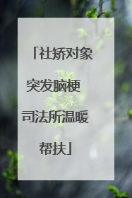 社矫对象突发脑梗 司法所温暖帮扶