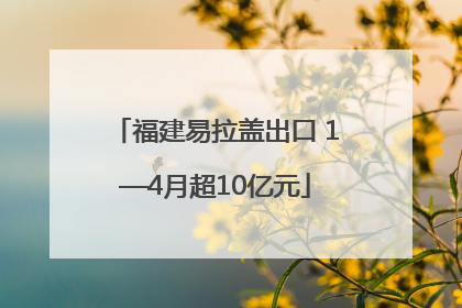 福建易拉盖出口 1—4月超10亿元