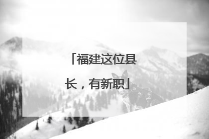 福建这位县长，有新职