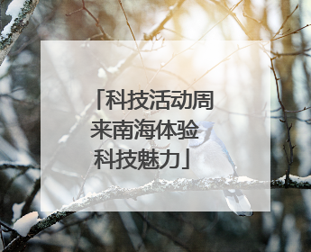 科技活动周 来南海体验科技魅力