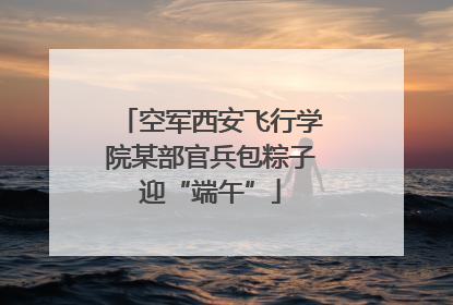 空军西安飞行学院某部官兵包粽子迎“端午”