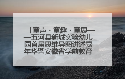 童声・童趣・童思——五河县新城实验幼儿园首届思维导图讲述嘉年华暨安徽省学前教育教研基地园项目阶段性成果展示活动
