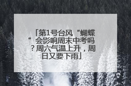 第1号台风“蝴蝶”会影响周末中考吗？周六气温上升，周日又要下雨