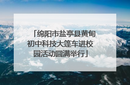 绵阳市盐亭县黄甸初中科技大篷车进校园活动圆满举行