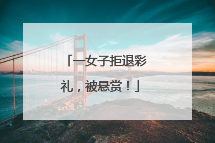 一女子拒退彩礼，被悬赏！