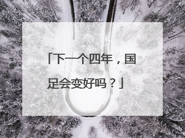 下一个四年，国足会变好吗？