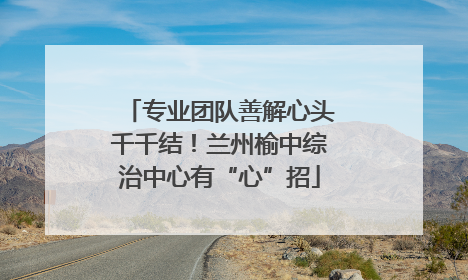 专业团队善解心头千千结！兰州榆中综治中心有“心”招