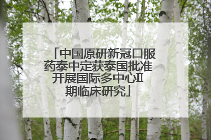中国原研新冠口服药泰中定获泰国批准开展国际多中心II期临床研究