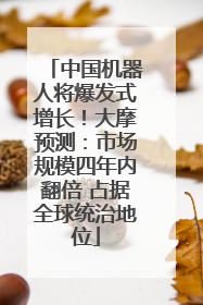 中国机器人将爆发式增长！大摩预测：市场规模四年内翻倍 占据全球统治地位