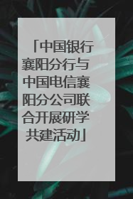 中国银行襄阳分行与中国电信襄阳分公司联合开展研学共建活动
