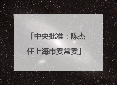 中央批准：陈杰任上海市委常委