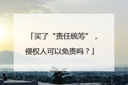 买了“责任统筹”，侵权人可以免责吗？