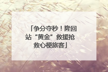 争分夺秒！隆回站“黄金”救援抢救心梗旅客