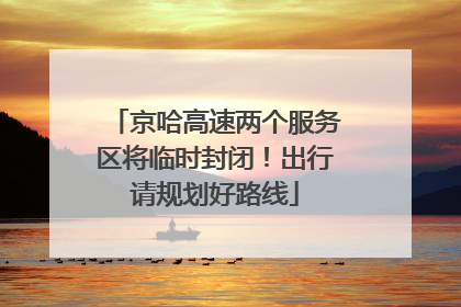 京哈高速两个服务区将临时封闭！出行请规划好路线