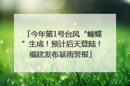 今年第1号台风“蝴蝶”生成！预计后天登陆！福建发布暴雨警报