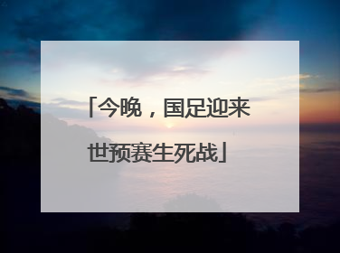 今晚，国足迎来世预赛生死战