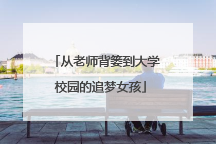从老师背篓到大学校园的追梦女孩