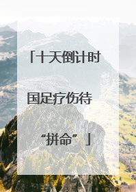 十天倒计时 国足疗伤待“拼命”