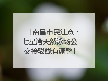 南昌市民注意：七星湾天然泳场公交接驳线有调整