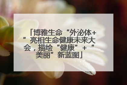 博雅生命“外泌体+”亮相生命健康未来大会，描绘“健康”+“美丽”新蓝图