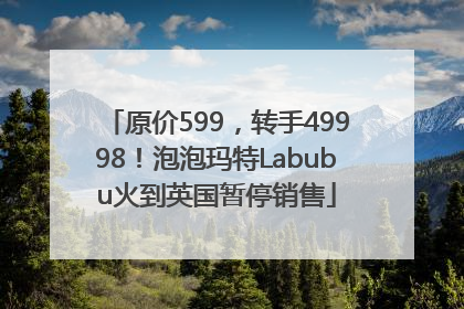 原价599，转手49998！泡泡玛特Labubu火到英国暂停销售