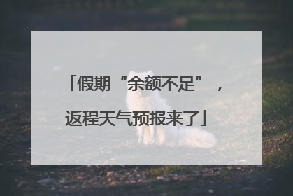 假期“余额不足”，返程天气预报来了