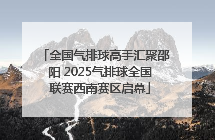 全国气排球高手汇聚邵阳 2025气排球全国联赛西南赛区启幕