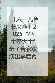 六一儿童节来啦！2025“小手牵大手”亲子合家欢演出季启幕