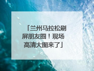 兰州马拉松刷屏朋友圈！现场高清大图来了