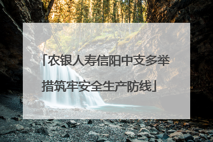 农银人寿信阳中支多举措筑牢安全生产防线