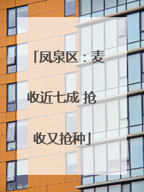 凤泉区：麦收近七成 抢收又抢种