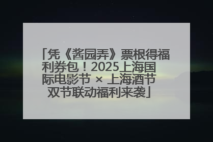 凭《酱园弄》票根得福利券包！2025上海国际电影节 × 上海酒节双节联动福利来袭
