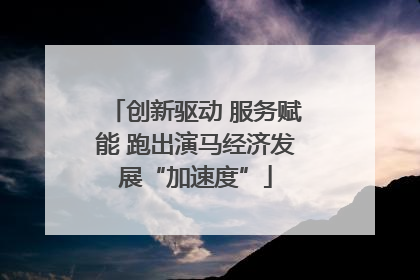 创新驱动 服务赋能 跑出演马经济发展“加速度”