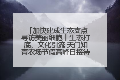 加快建成生态支点 寻访美丽细胞丨生态打底、文化引流 天门知青农场节假高峰日接待游客2万人次