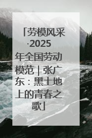 劳模风采·2025年全国劳动模范｜张广东：黑土地上的青春之歌